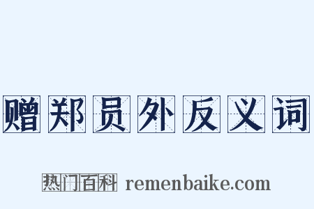 赠郑员外反义词是什么意思的图片